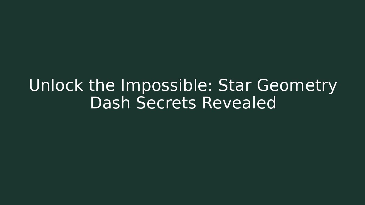 Unlock the Impossible: Star Geometry Dash Secrets Revealed