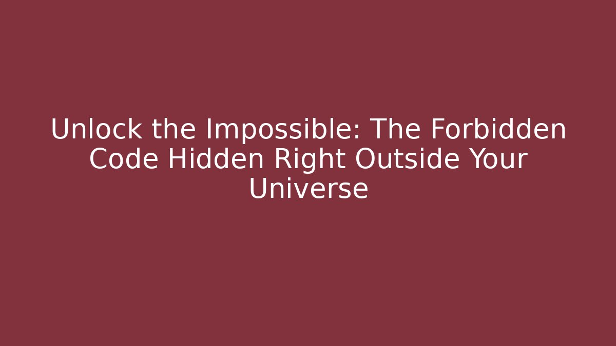 Unlock the Impossible: The Forbidden Code Hidden Right Outside Your Universe