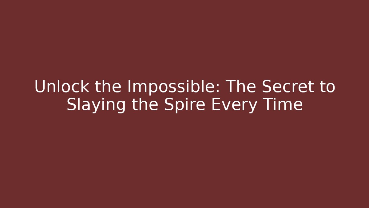 Unlock the Impossible: The Secret to Slaying the Spire Every Time