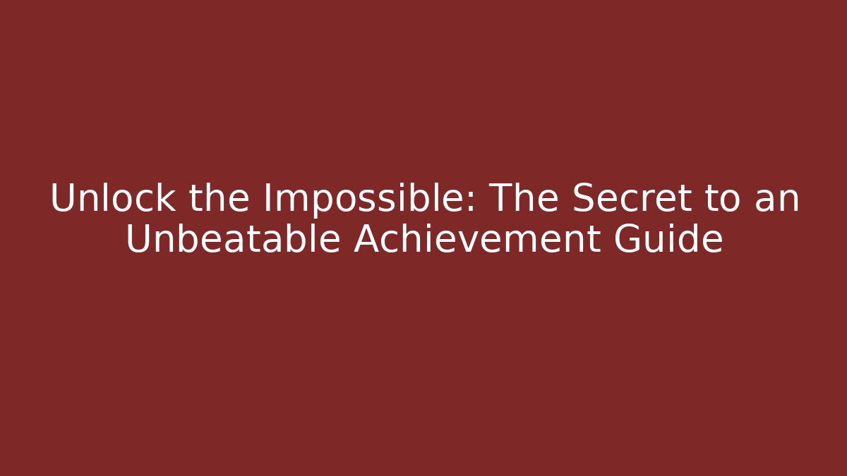 Unlock the Impossible: The Secret to an Unbeatable Achievement Guide