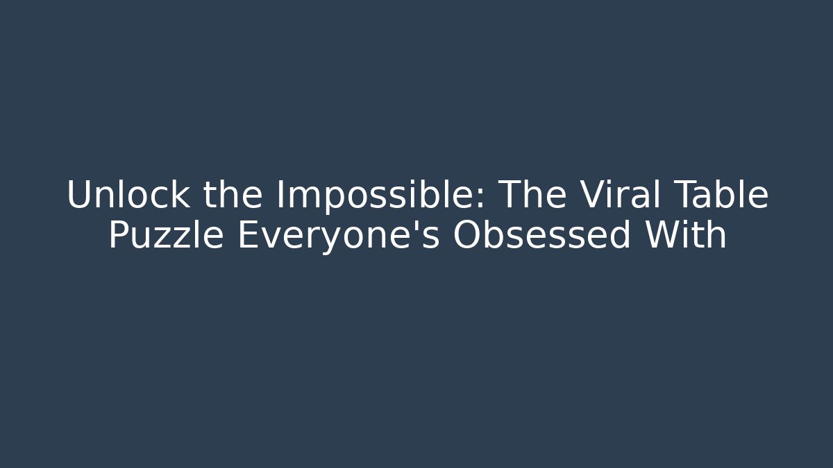 Unlock the Impossible: The Viral Table Puzzle Everyone’s Obsessed With