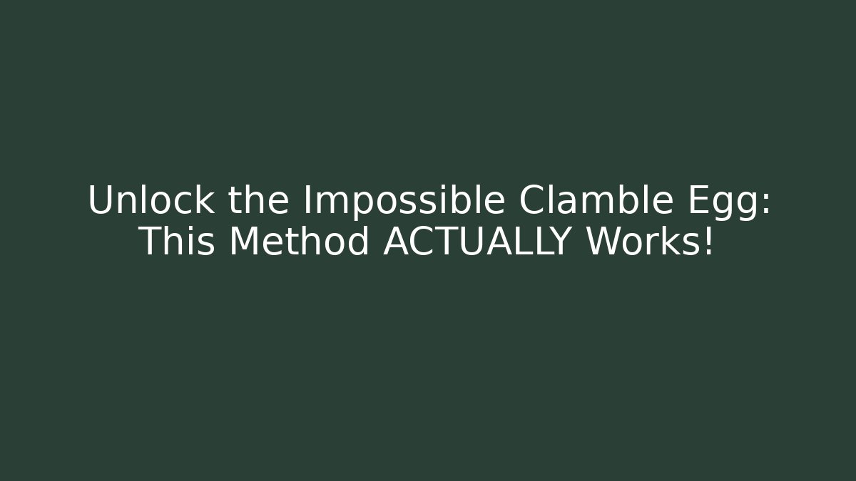 Unlock the Impossible Clamble Egg: This Method ACTUALLY Works!