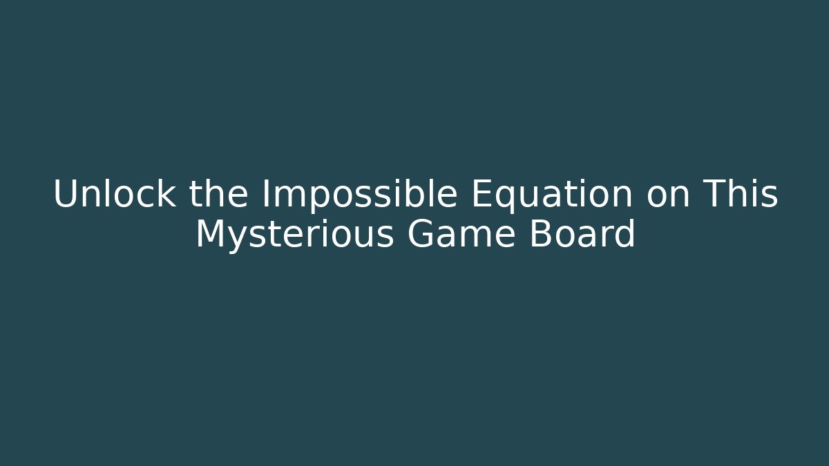 Unlock the Impossible Equation on This Mysterious Game Board