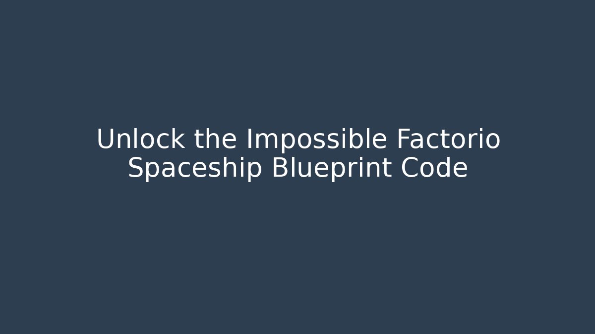 Unlock the Impossible Factorio Spaceship Blueprint Code