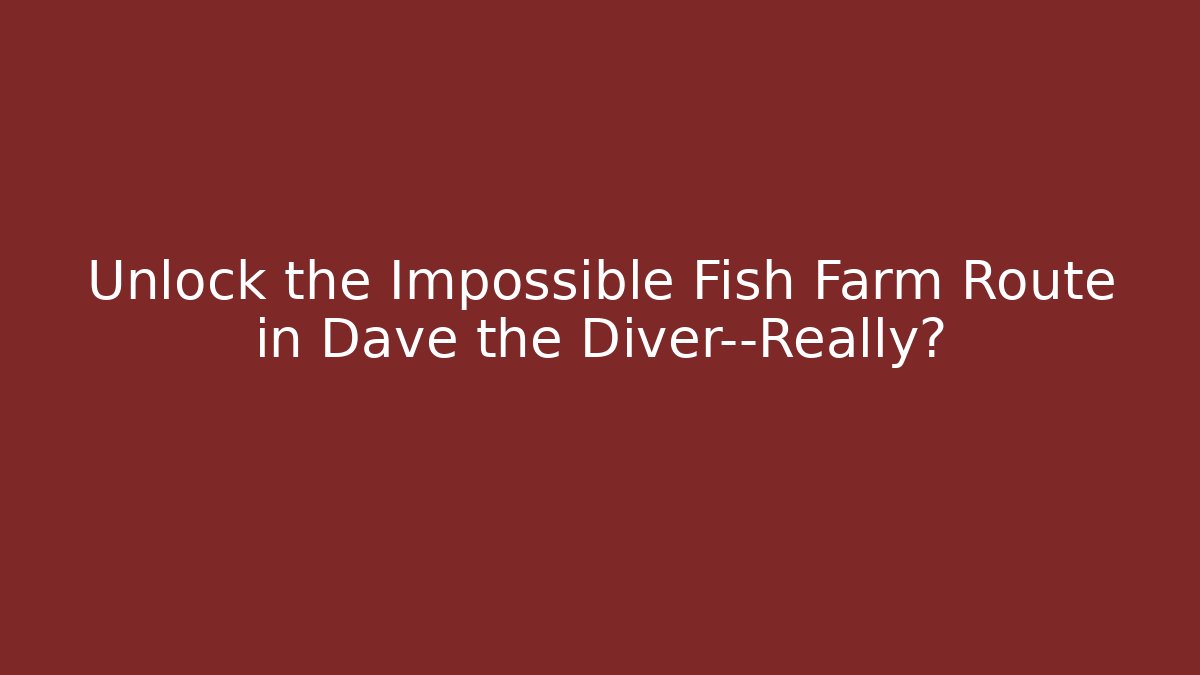 Unlock the Impossible Fish Farm Route in Dave the Diver—Really?
