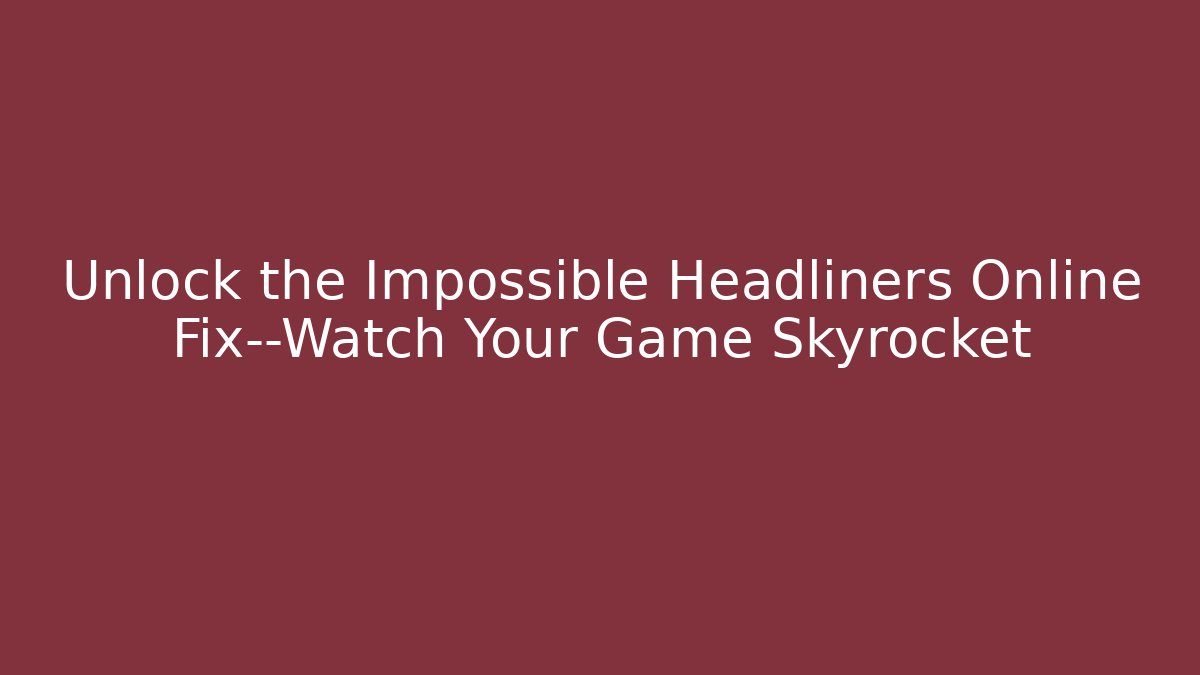 Unlock the Impossible Headliners Online Fix—Watch Your Game Skyrocket