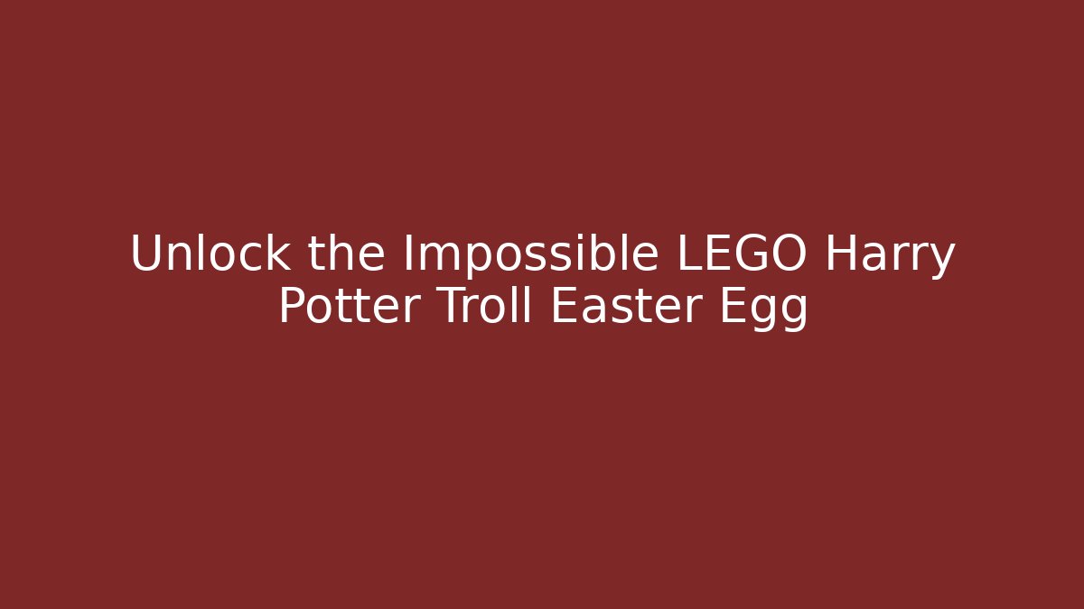 Unlock the Impossible LEGO Harry Potter Troll Easter Egg