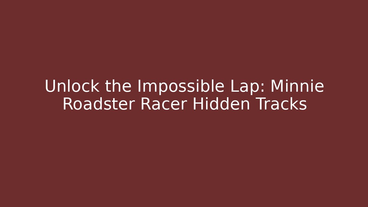 Unlock the Impossible Lap: Minnie Roadster Racer Hidden Tracks