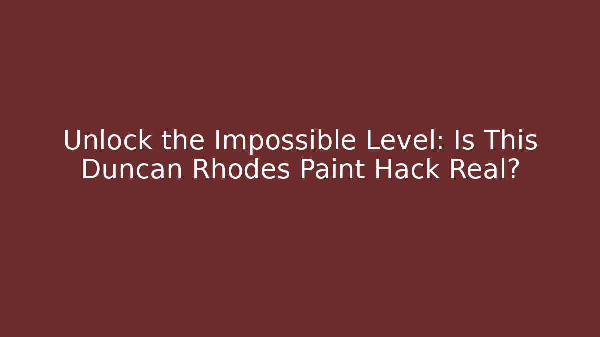 Unlock the Impossible Level: Is This Duncan Rhodes Paint Hack Real?