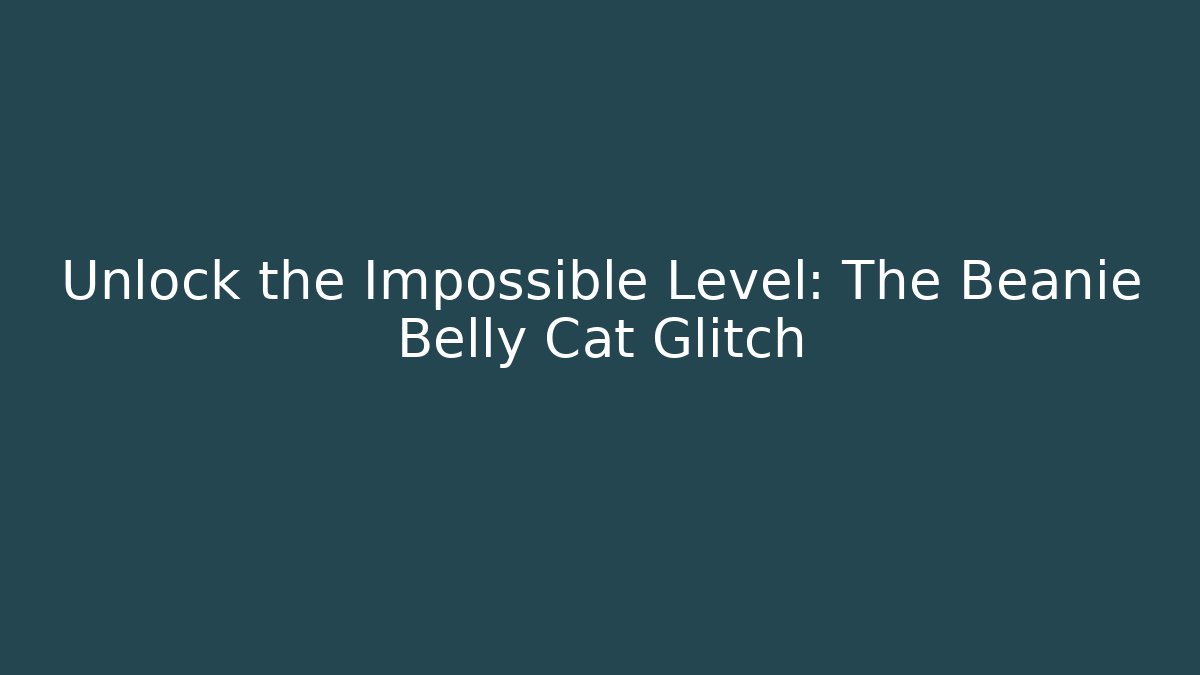 Unlock the Impossible Level: The Beanie Belly Cat Glitch