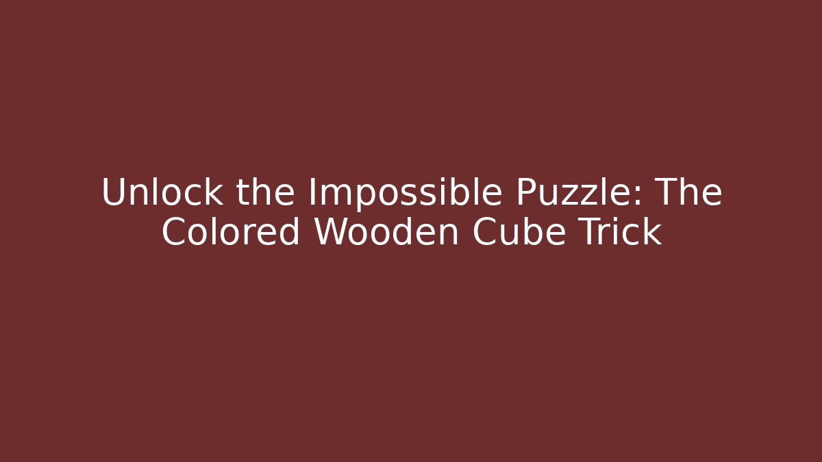 Unlock the Impossible Puzzle: The Colored Wooden Cube Trick