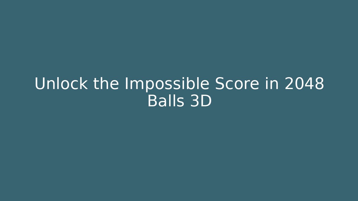 Unlock the Impossible Score in 2048 Balls 3D