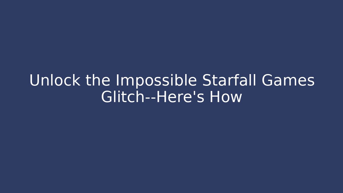 Unlock the Impossible Starfall Games Glitch—Here’s How