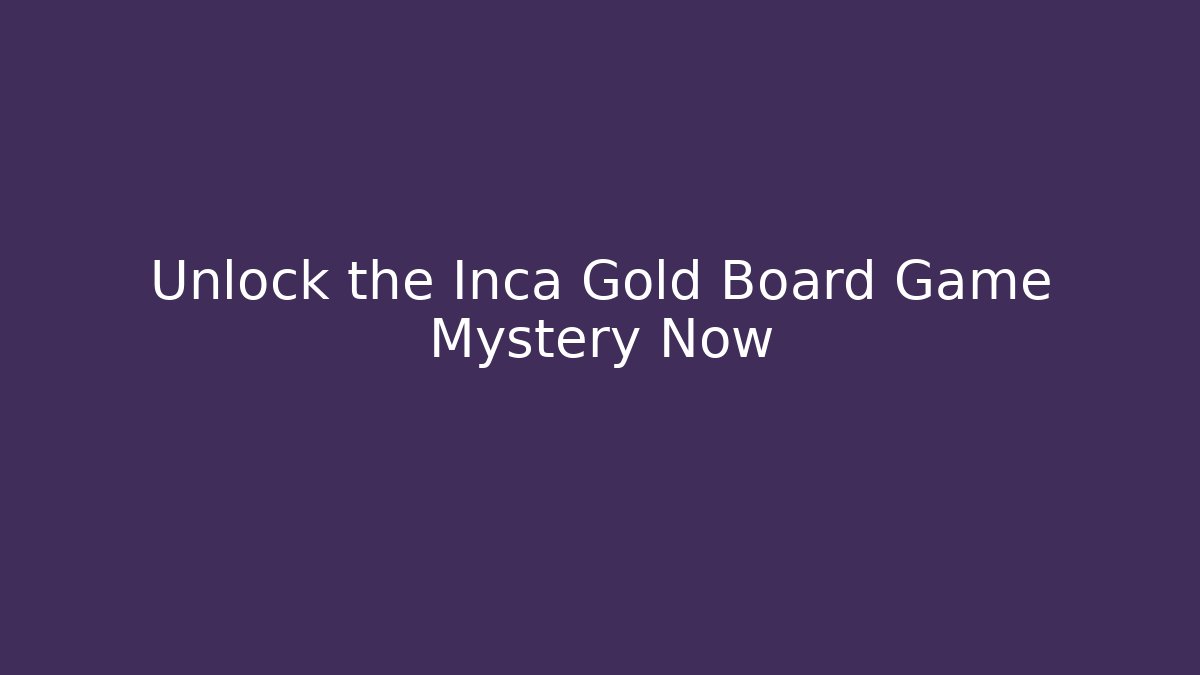 Unlock the Inca Gold Board Game Mystery Now