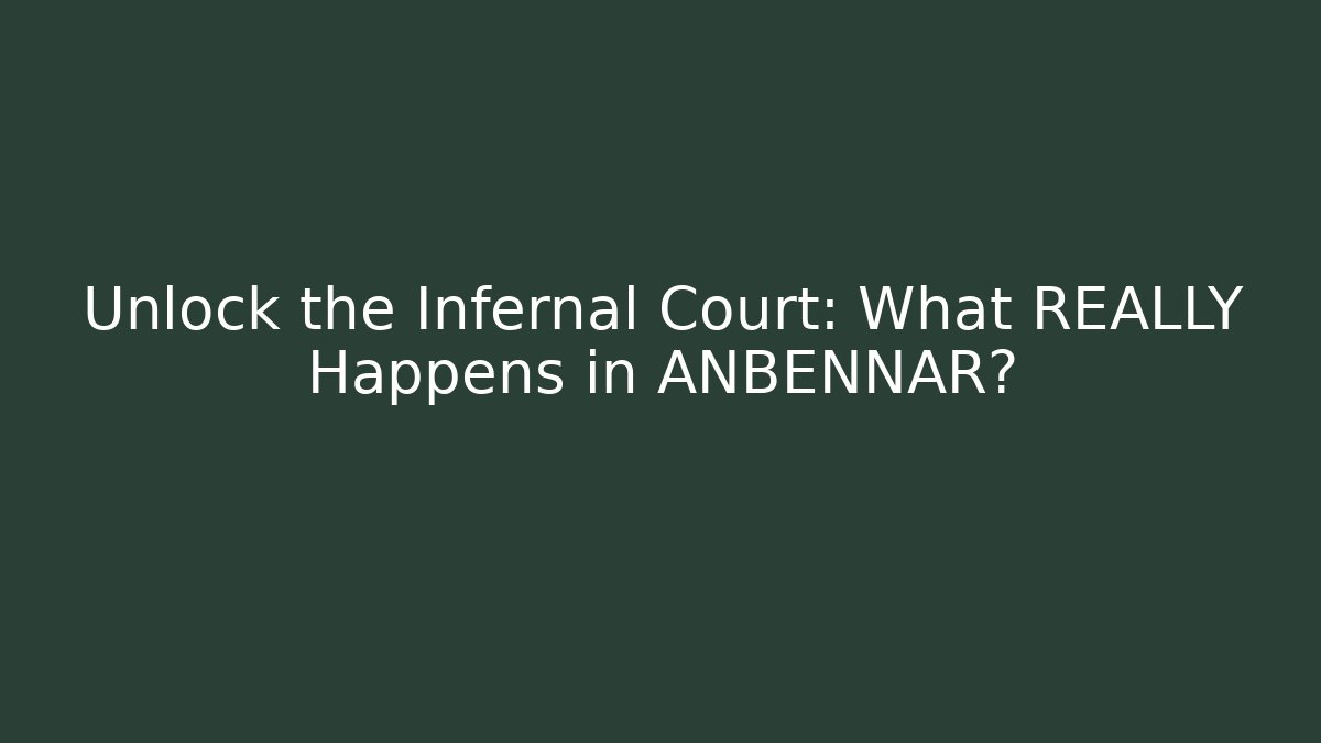 Unlock the Infernal Court: What REALLY Happens in ANBENNAR?
