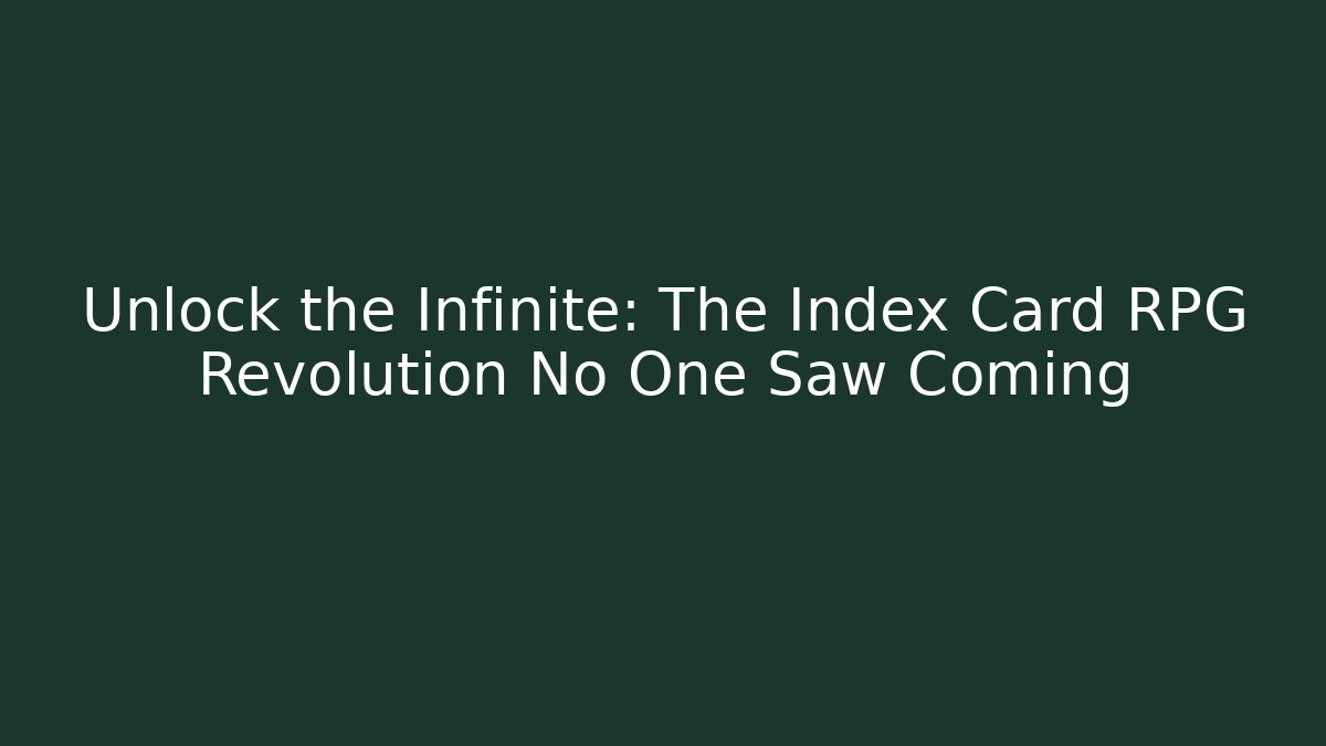 Unlock the Infinite: The Index Card RPG Revolution No One Saw Coming