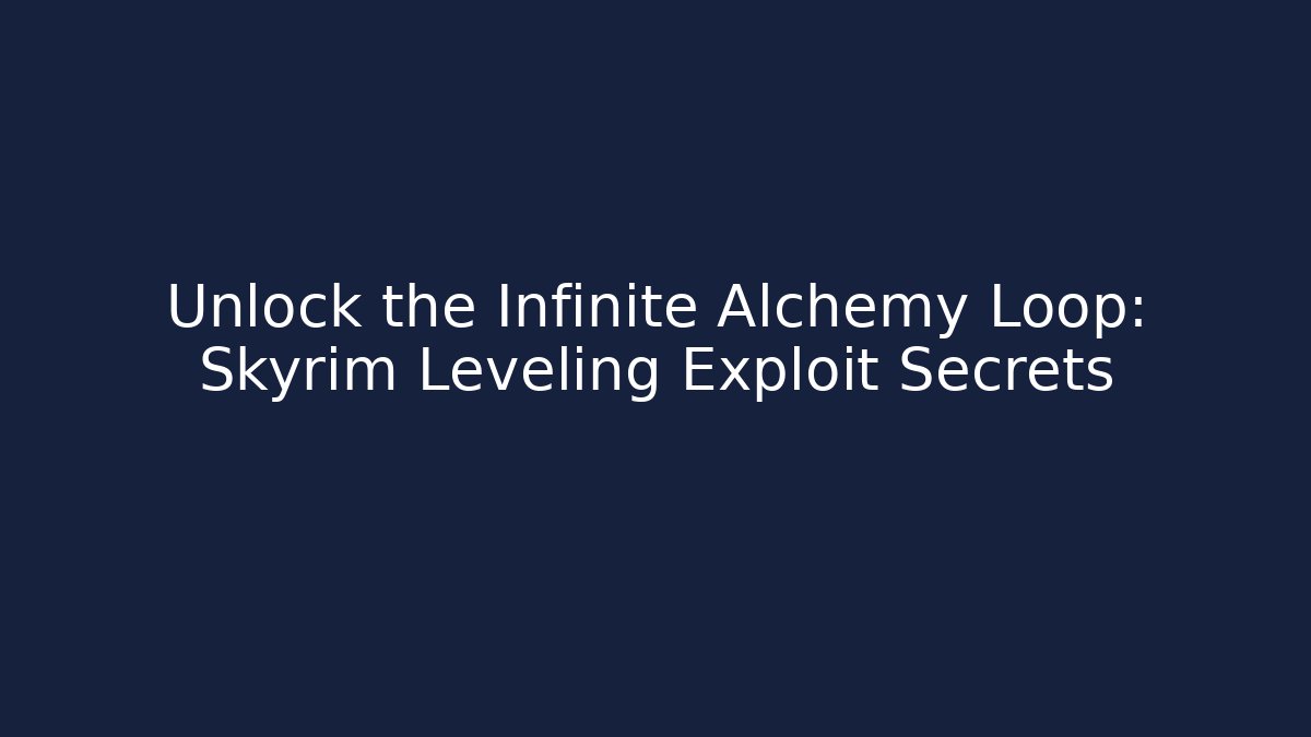 Unlock the Infinite Alchemy Loop: Skyrim Leveling Exploit Secrets