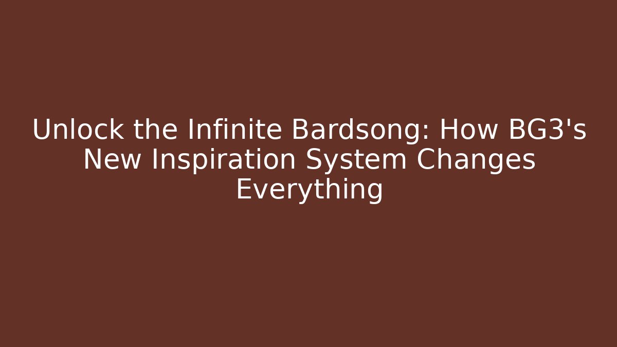 Unlock the Infinite Bardsong: How BG3's New Inspiration System Changes Everything
