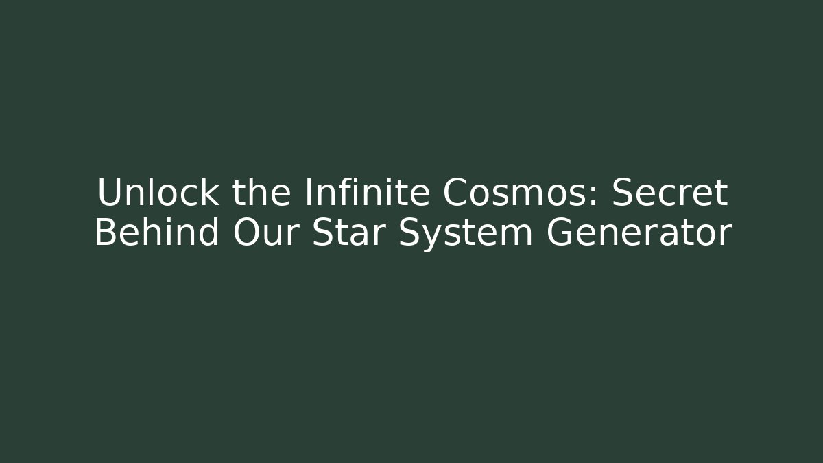 Unlock the Infinite Cosmos: Secret Behind Our Star System Generator