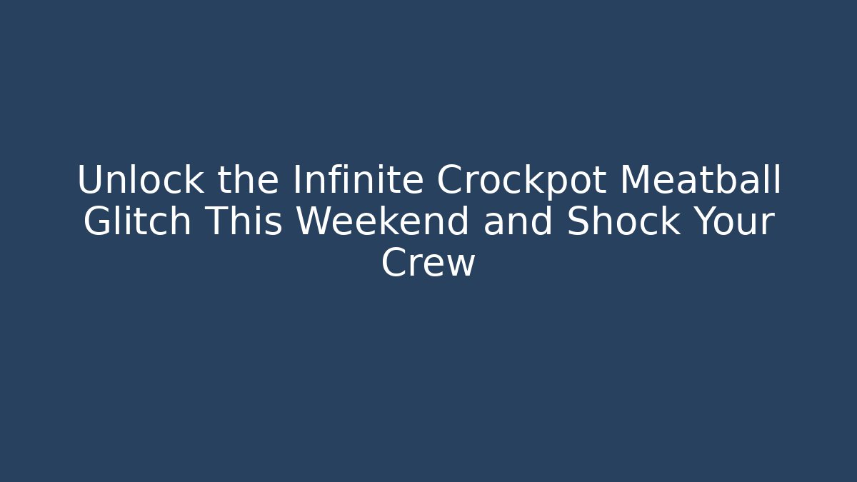 Unlock the Infinite Crockpot Meatball Glitch This Weekend and Shock Your Crew