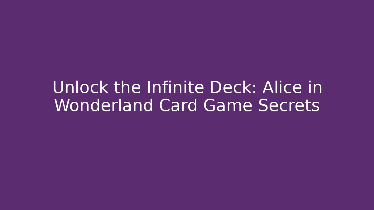 Unlock the Infinite Deck: Alice in Wonderland Card Game Secrets