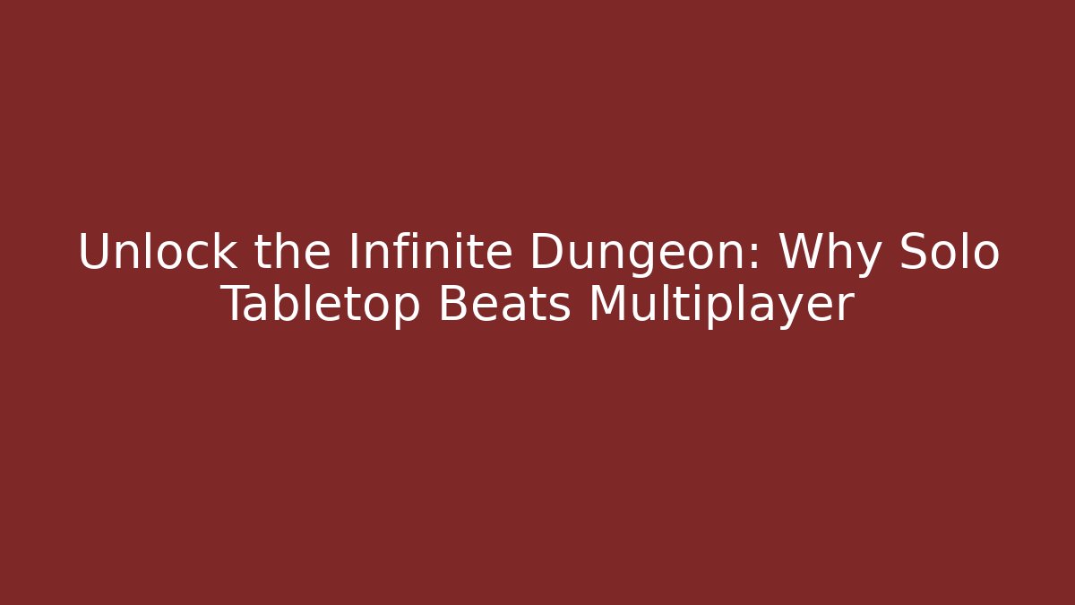 Unlock the Infinite Dungeon: Why Solo Tabletop Beats Multiplayer