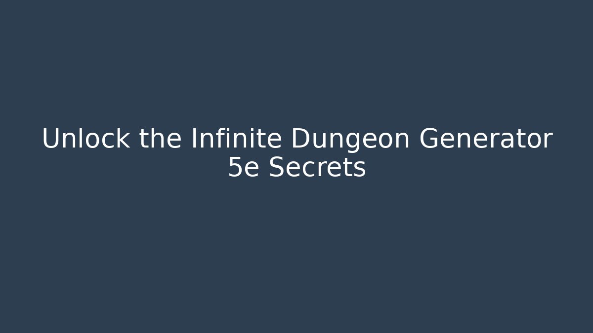 Unlock the Infinite Dungeon Generator 5e Secrets