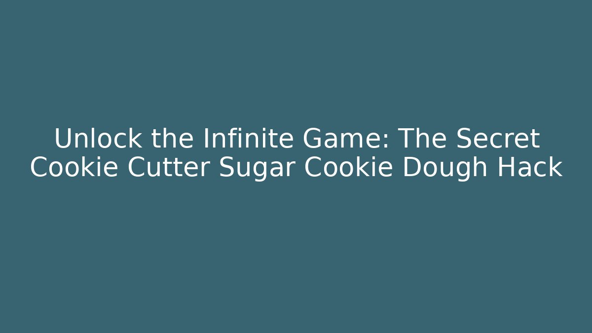 Unlock the Infinite Game: The Secret Cookie Cutter Sugar Cookie Dough Hack