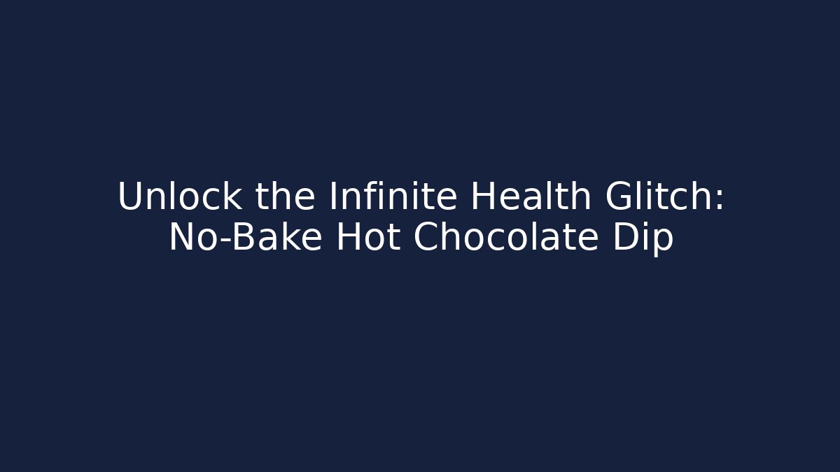 Unlock the Infinite Health Glitch: No-Bake Hot Chocolate Dip