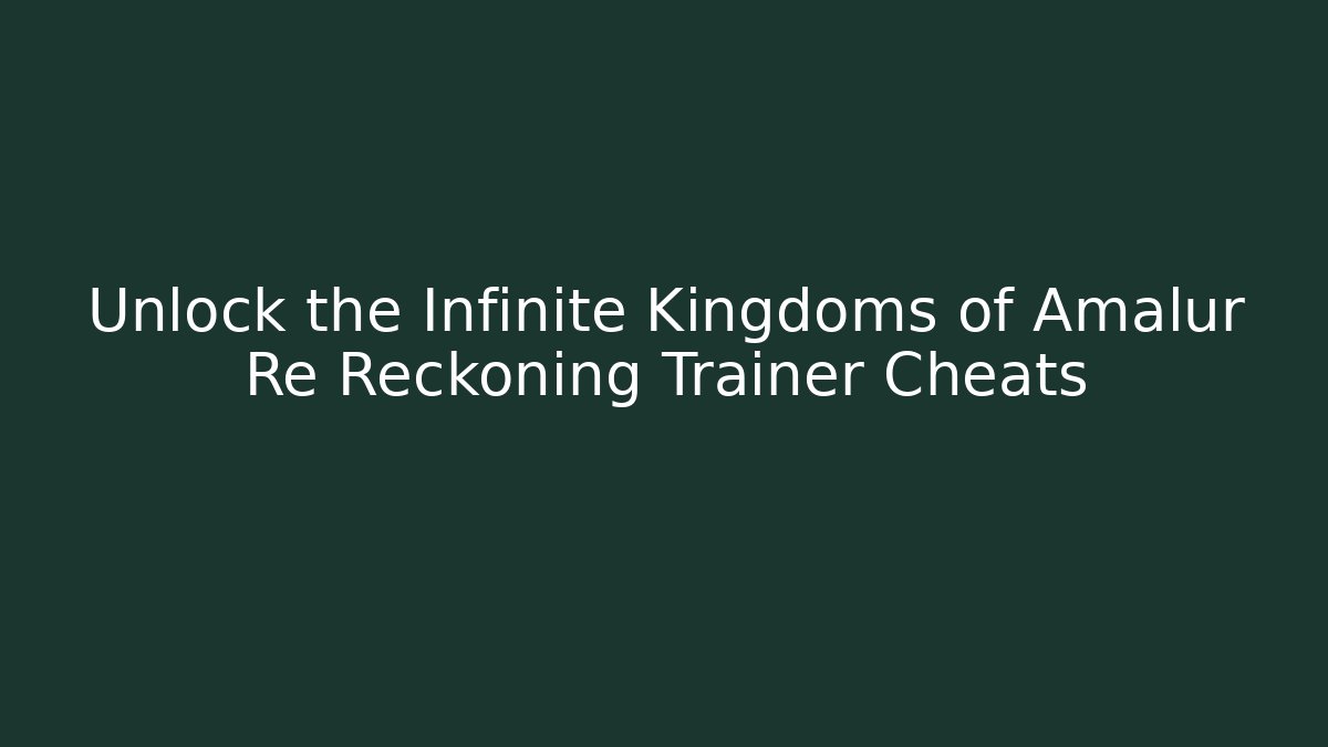Unlock the Infinite Kingdoms of Amalur Re Reckoning Trainer Cheats