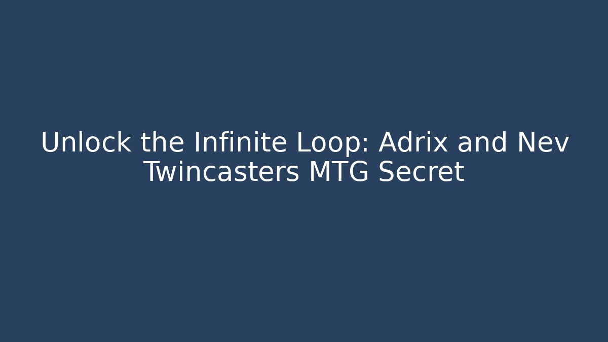Unlock the Infinite Loop: Adrix and Nev Twincasters MTG Secret