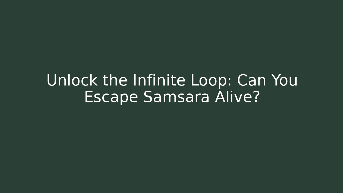 Unlock the Infinite Loop: Can You Escape Samsara Alive?