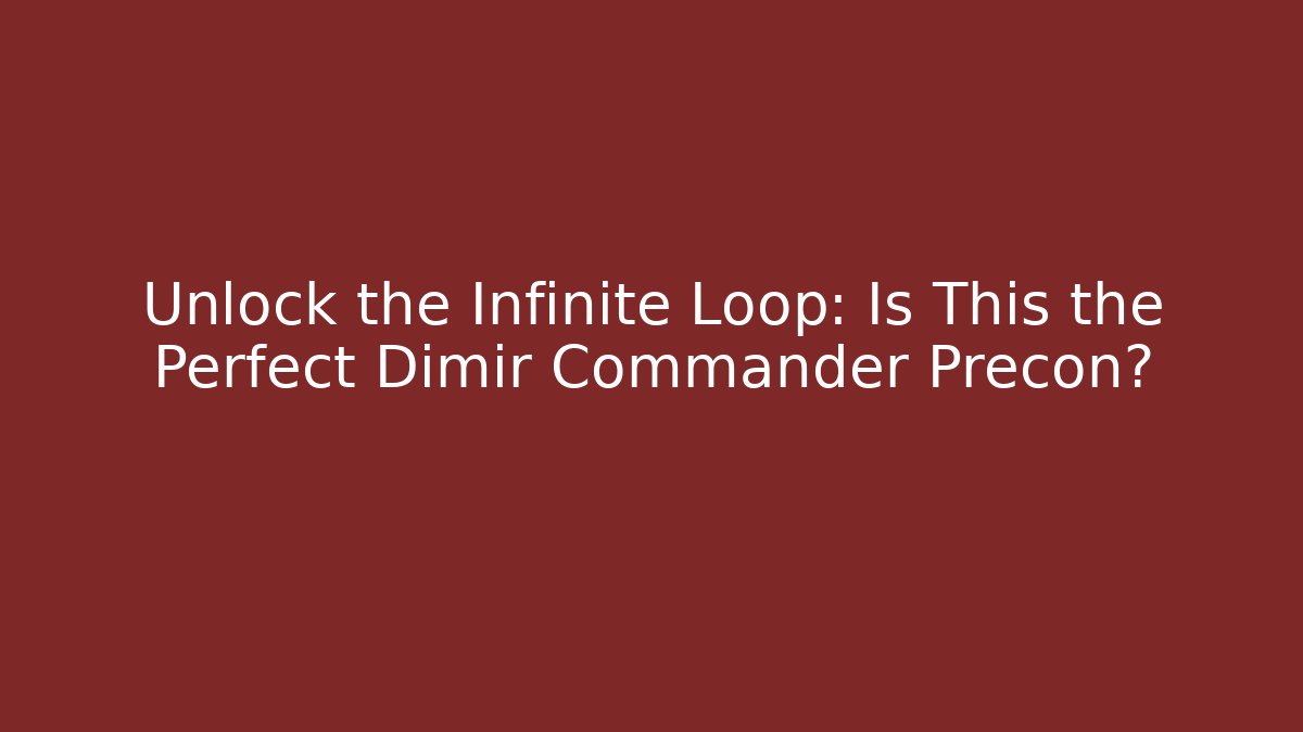 Unlock the Infinite Loop: Is This the Perfect Dimir Commander Precon?