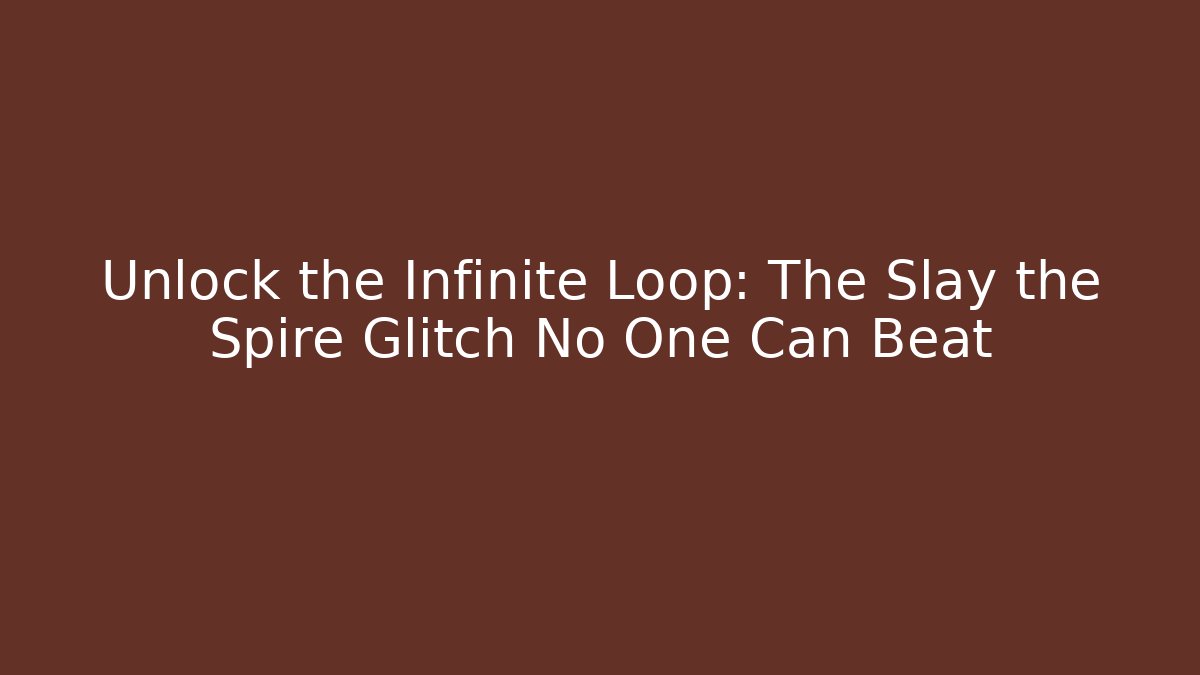 Unlock the Infinite Loop: The Slay the Spire Glitch No One Can Beat