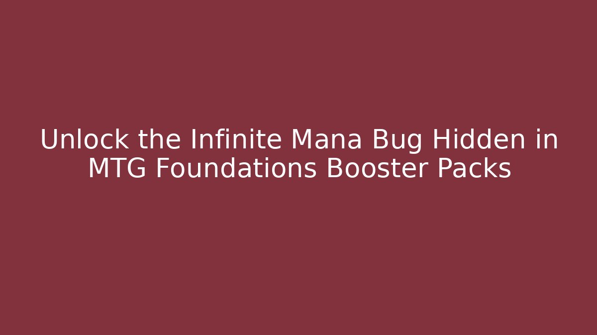 Unlock the Infinite Mana Bug Hidden in MTG Foundations Booster Packs