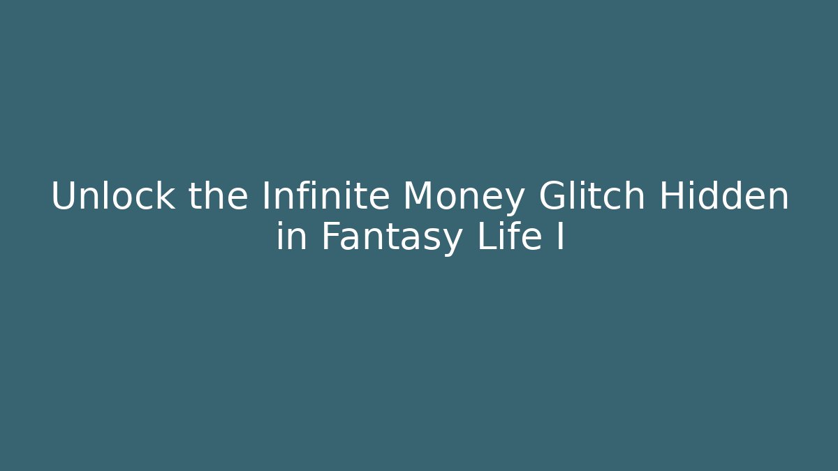 Unlock the Infinite Money Glitch Hidden in Fantasy Life I