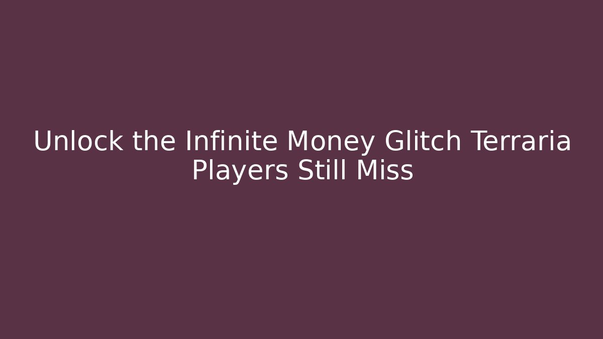 Unlock the Infinite Money Glitch Terraria Players Still Miss