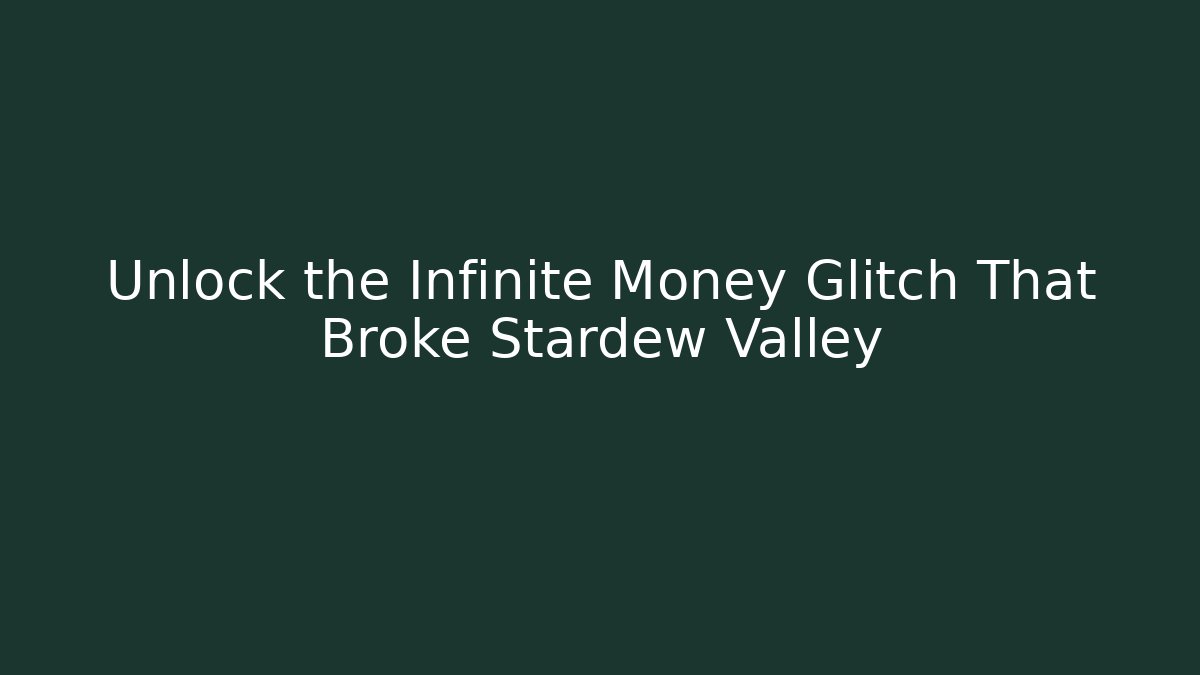 Unlock the Infinite Money Glitch That Broke Stardew Valley