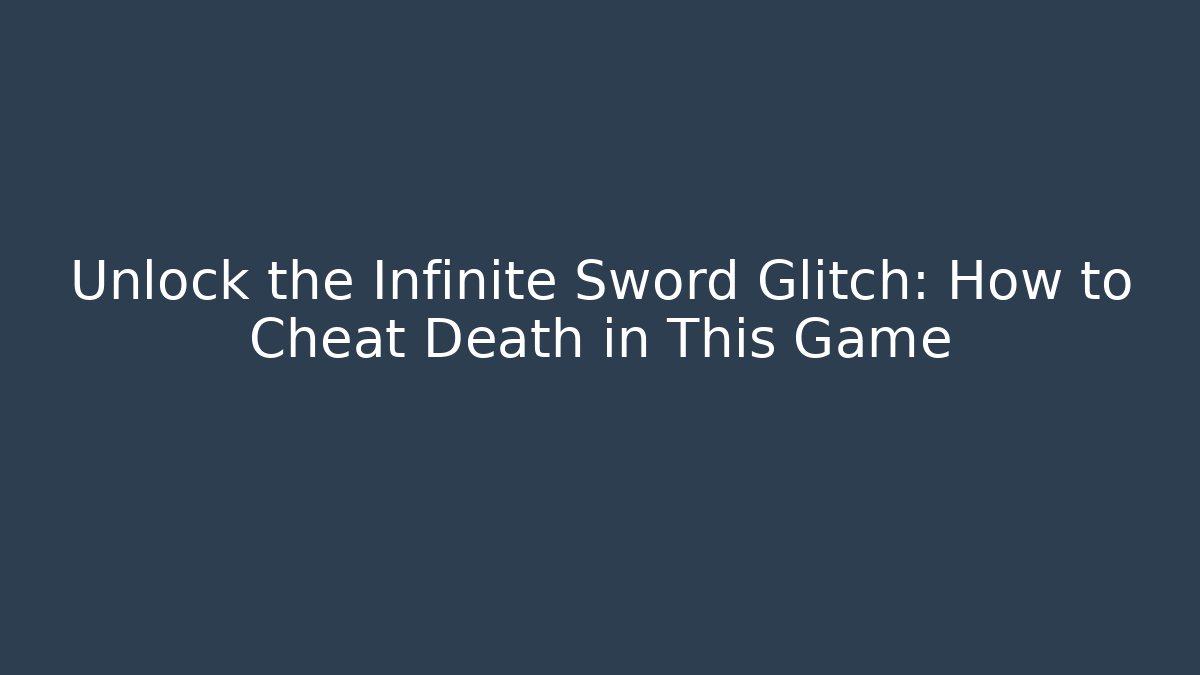 Unlock the Infinite Sword Glitch: How to Cheat Death in This Game