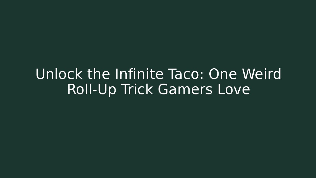 Unlock the Infinite Taco: One Weird Roll-Up Trick Gamers Love