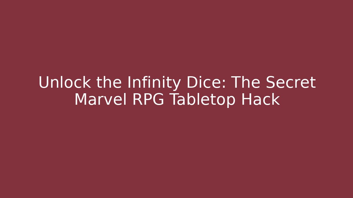 Unlock the Infinity Dice: The Secret Marvel RPG Tabletop Hack