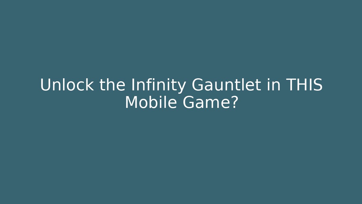 Unlock the Infinity Gauntlet in THIS Mobile Game?