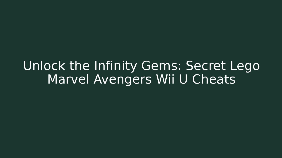 Unlock the Infinity Gems: Secret Lego Marvel Avengers Wii U Cheats