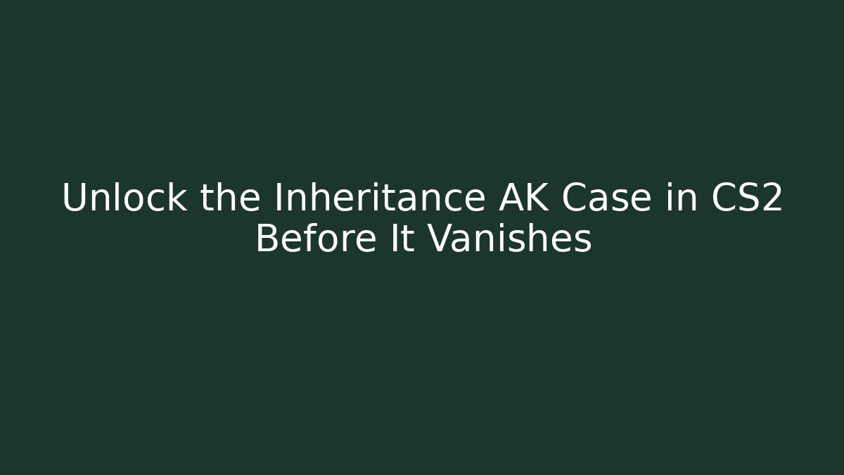 Unlock the Inheritance AK Case in CS2 Before It Vanishes