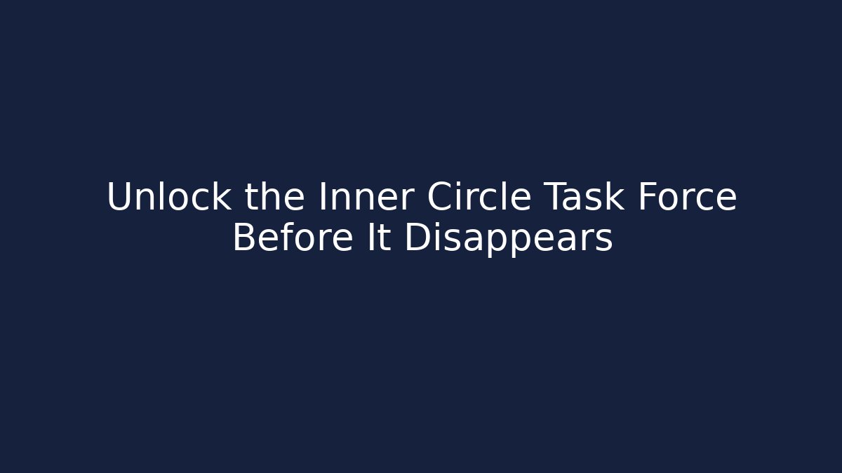Unlock the Inner Circle Task Force Before It Disappears