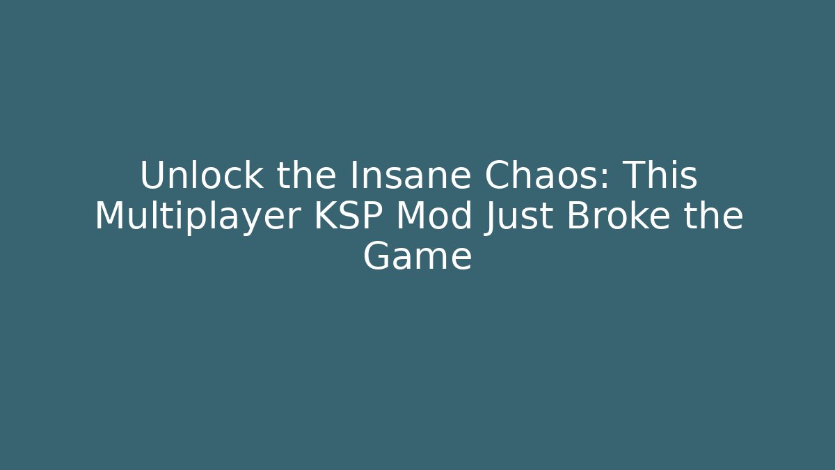 Unlock the Insane Chaos: This Multiplayer KSP Mod Just Broke the Game