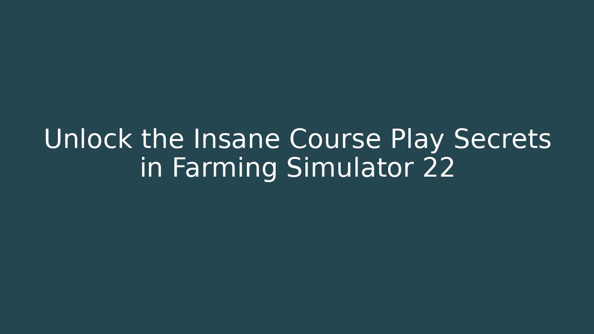 Unlock the Insane Course Play Secrets in Farming Simulator 22
