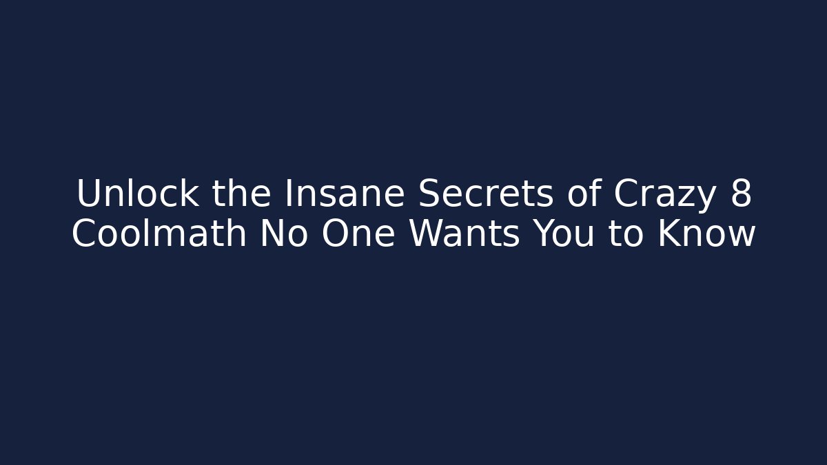 Unlock the Insane Secrets of Crazy 8 Coolmath No One Wants You to Know