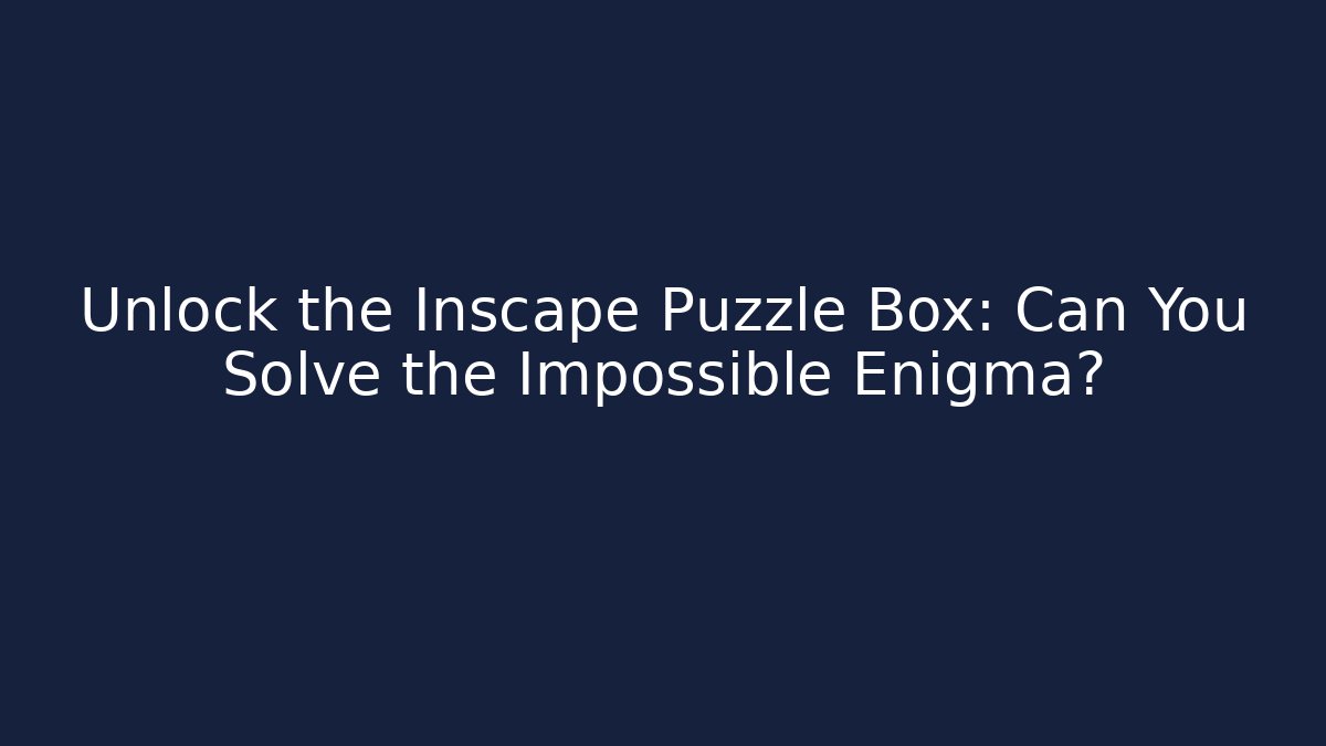Unlock the Inscape Puzzle Box: Can You Solve the Impossible Enigma?
