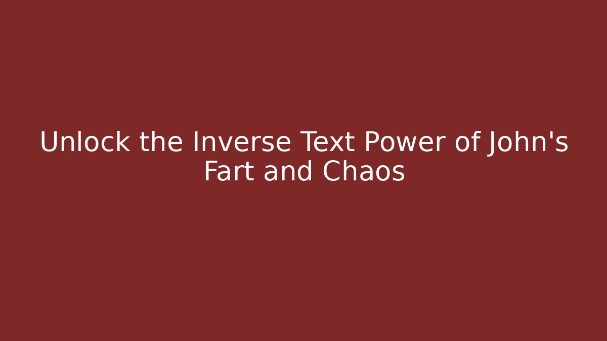 Unlock the Inverse Text Power of John's Fart and Chaos